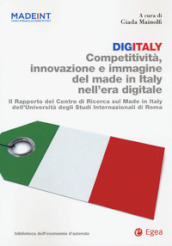 Digitaly. Competitività, innovazione e immagine del Made in Italy nell era digitale. Il Rapporto del Centro di Ricerca sul Made In Italy dell Università degli Studi Internazionali di Roma