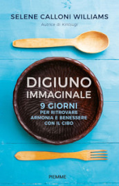 Digiuno immaginale. 9 giorni per ritrovare armonia e benessere con il cibo