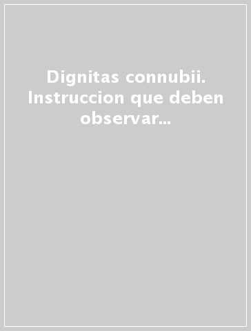 Dignitas connubii. Instruccion que deben observar los Tribunales Diocesanos e Interdiocesanos al tratar las causas de nulidad de matrimonio. Testo latino e spagnolo