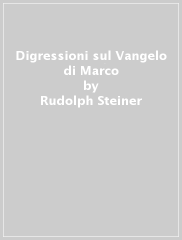Digressioni sul Vangelo di Marco - Rudolph Steiner