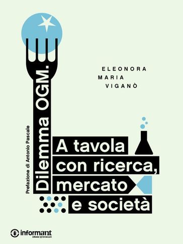 Dilemma Ogm. A tavola con ricerca, mercato e società - Antonio Pascale - Eleonora Maria Vigano