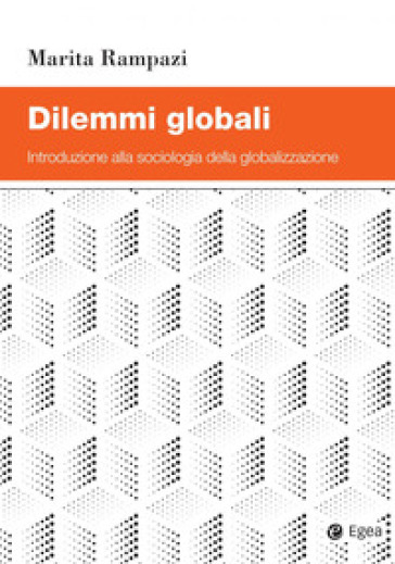 Dilemmi globali. Introduzione alla sociologia della globalizzazione - Marita Rampazi