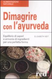 Dimagrire con l ayurveda. Equilibrio di sapori e armonia di ingredienti per una perfetta forma