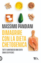 Dimagrire con la dieta chetogenica. Per perdere peso rapidamente, bruciare i grassi, prevenire le malattie e vivere a lungo in salute