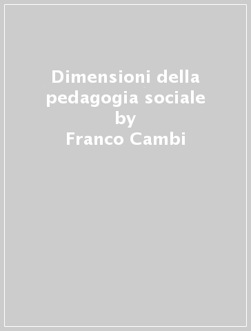 Dimensioni della pedagogia sociale - Franco Cambi - Rossella Certini - Romina Nesta