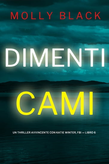 Dimenticami (Un Thriller Avvincente con Katie Winter, FBI  Libro 6) - Molly Black