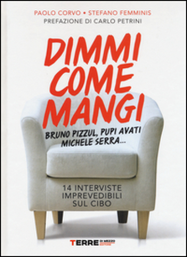 Dimmi come mangi. Bruno Pizzul, Pupi Avati, Michele Serra... 14 interviste imprevedibili s...