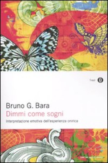 Dimmi come sogni. Interpretazione emotiva dell'esperienza onirica - Bruno G. Bara