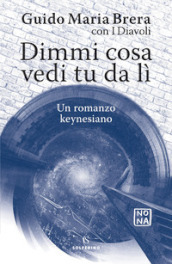 Dimmi cosa vedi tu da lì. Un romanzo keynesiano