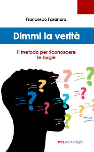 Dimmi la verità. Il metodo per riconoscere le bugie - Francesco Fasanaro