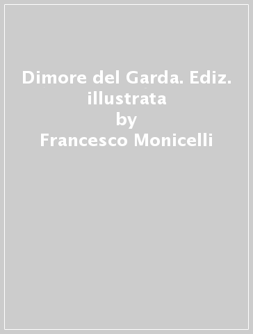 Dimore del Garda. Ediz. illustrata - Francesco Monicelli