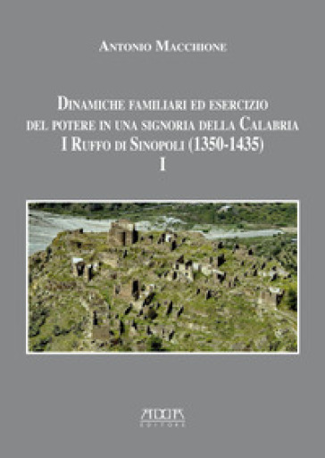 Dinamiche familiari ed esercizio del potere in una signoria della Calabria. I Ruffo di Sinopoli (1350-1435). 1. - Antonio Macchione | 