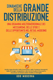 Dinamiche della grande distribuzione: una disamina multidimensionale dei meccanismi, delle sfide e delle opportunità nel retail moderno. Analisi approfondita delle innovazioni, delle tendenze emergenti, delle strategie competitive e dei casi di studio di successo e insucesso nel settore della vendita al dettaglio