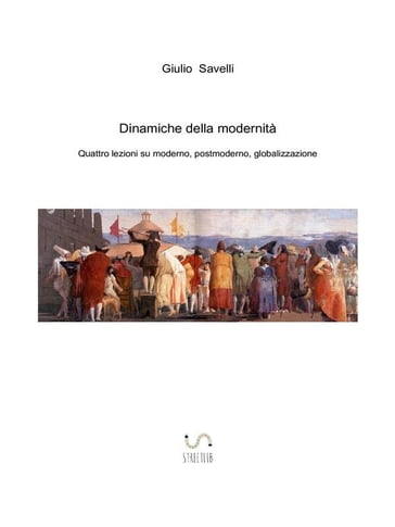 Dinamiche della modernità. Quattro lezioni su moderno, postmoderno, globalizzazione - Giulio Savelli