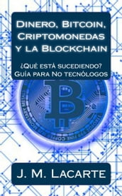 Dinero, Bitcoin, Criptomonedas y la Blockchain. Qué está sucediendo?. Una guía para No tecnólogos