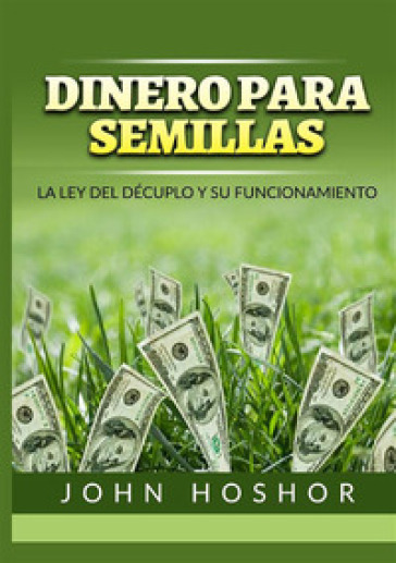 Dinero para semillas. La Ley del décuplo y su funcionamiento - John Hoshor