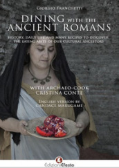 Dining with the ancient romans. History, daily life and numerous recipes to discover the eating habits of our cultural ancestors