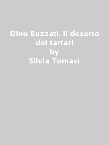 Dino Buzzati. Il deserto dei tartari - Silvia Tomasi
