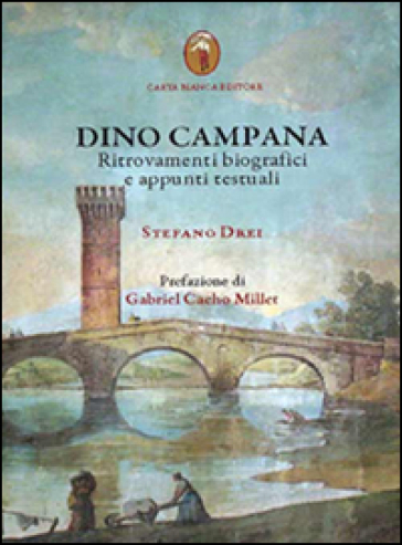 Dino Campana. Ritrovamenti biografici e appunti testuali - Stefano Drei