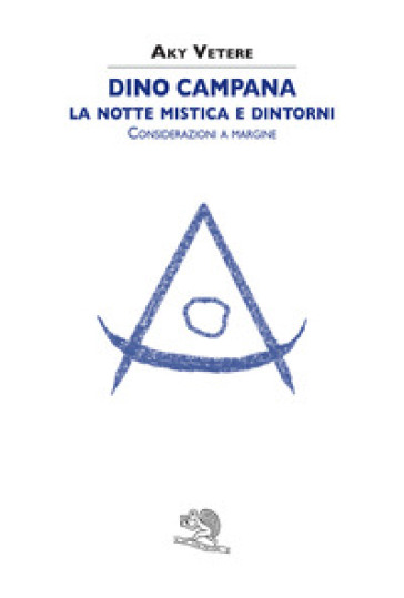 Dino Campana. La notte mistica e dintorni. Considerazioni a margine - Aky Vetere