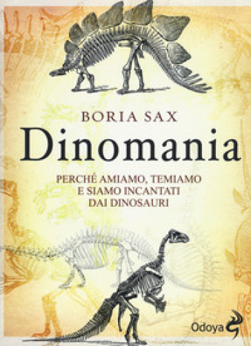 Dinomania. Perché amiamo, temiamo e siamo incantati dai dinosauri - Sax Boria
