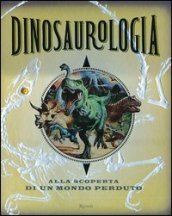 Dinosaurologia. Alla scoperta di un mondo perduto. Diario di una spedizione nell ignoto. Sud America - Aprile 1907