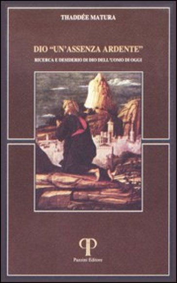 Dio «Un'assenza ardente». Ricerca e desiderio di Dio dell'uomo di oggi - Thaddée Matura