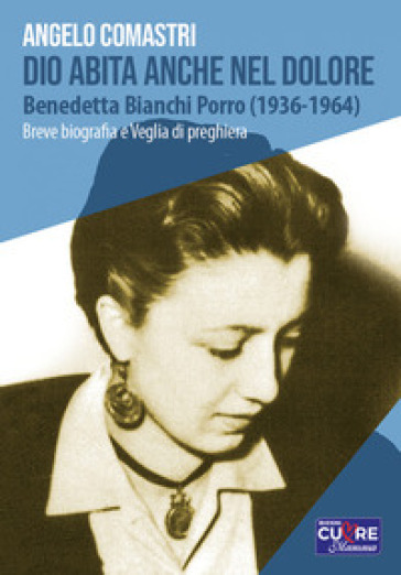 Dio abita anche nel dolore. Benedetta Bianchi Porro (1936-1964). Breve biografia e veglia di preghiera - Angelo Comastri