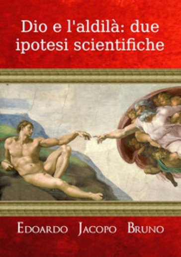 Dio e l'aldilà: due ipotesi scientifiche - Edoardo Jacopo Bruno