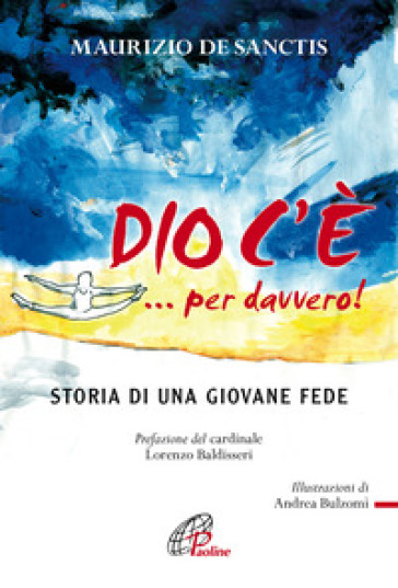 Dio c'è... per davvero! Storia di una giovane fede - Maurizio De Sanctis