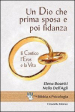 Un Dio che prima sposa e poi fidanza. Il Cantico, l Eros e la Vita