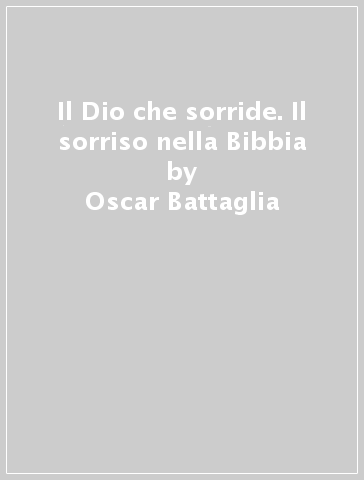 Il Dio che sorride. Il sorriso nella Bibbia - Oscar Battaglia