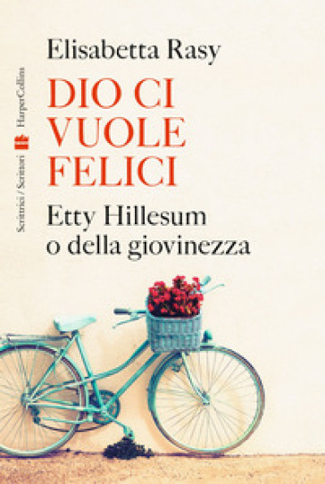 Dio ci vuole felici. Etty Hillesum o della giovinezza - Elisabetta Rasy