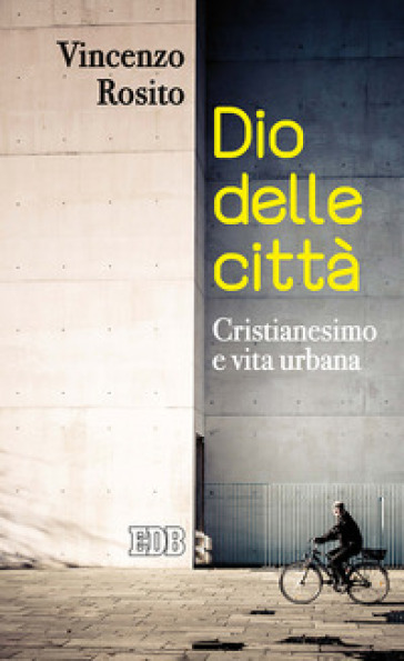 Dio delle città. Cristianesimo e vita urbana - Vincenzo Rosito