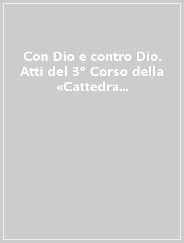 Con Dio e contro Dio. Atti del 3º Corso della «Cattedra Sciacca» (Genova, 8-10 maggio 1997)