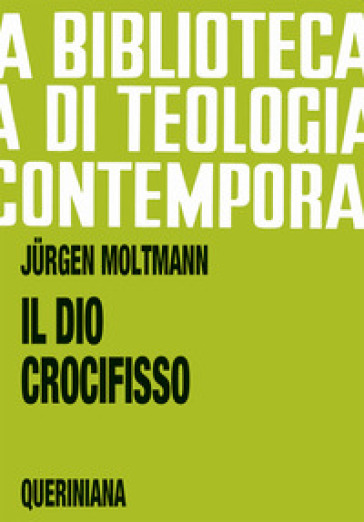 Il Dio crocifisso. La croce di Cristo, fondamento e critica della teologia cristiana - Jurgen Moltmann