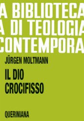 Il Dio crocifisso. La croce di Cristo, fondamento e critica della teologia cristiana