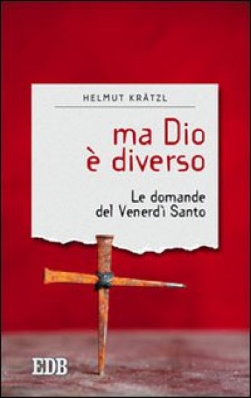 Ma Dio è diverso. Le domande del venerdì santo - Helmut Kratzl