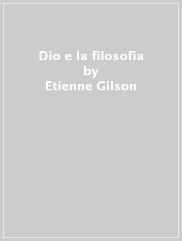 Dio e la filosofia - Etienne Gilson