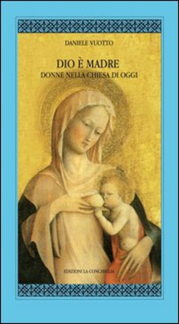 Dio è madre. Donne nella Chiesa di oggi - Daniele Vuotto