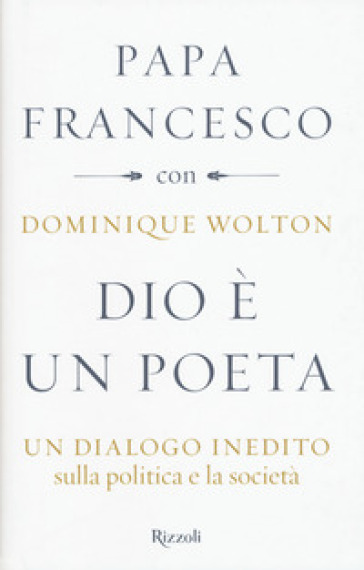 Dio è un poeta. Un dialogo inedito sulla politica e la società - Papa Francesco (Jorge Mario Bergoglio) - Dominique Wolton