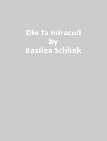 Dio fa miracoli - Basilea Schlink