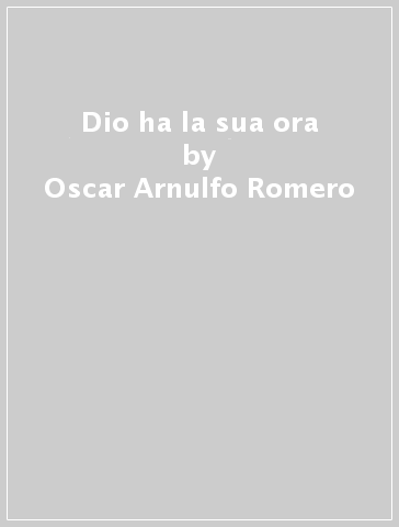 Dio ha la sua ora - Oscar Arnulfo Romero