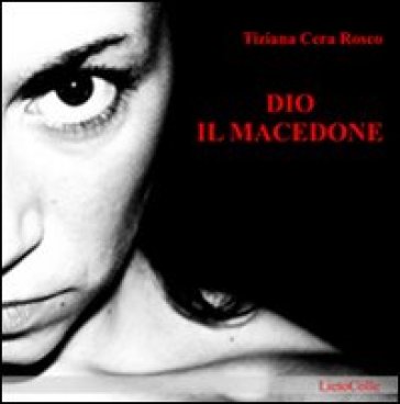 Dio il macedone - Tiziana Cera Rosco