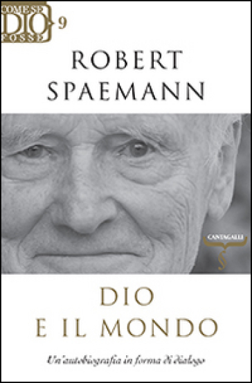 Dio e il mondo. Un'autobiografia in forma di dialogo - Robert Spaemann