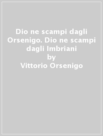 Dio ne scampi dagli Orsenigo. Dio ne scampi dagli Imbriani - Vittorio Orsenigo - Vittorio Imbriani