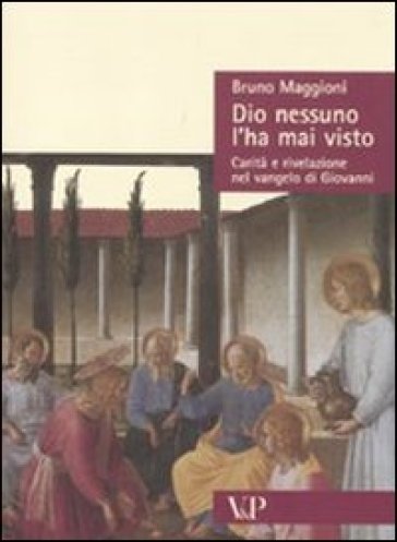 Dio nessuno l'ha mai visto. Carità e rivelazione nel Vangelo di Giovanni - Bruno Maggioni