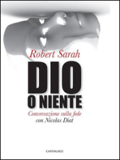 Dio o niente. Conversazione sulla fede con Nicolas Diat