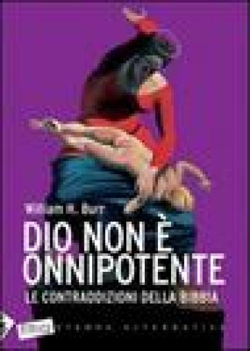 Dio non è onnipotente. Le contraddizioni della Bibbia - William H. Burr