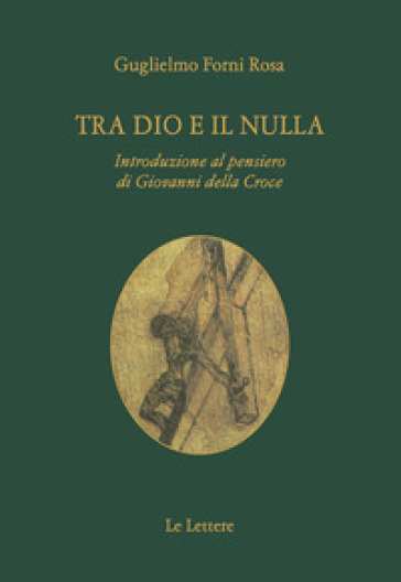 Tra Dio e il nulla. Introduzione al pensiero di Giovanni Della Croce - Guglielmo Forni Rosa